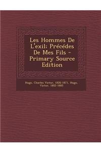 Les Hommes de L'Exil; Precedes de Mes Fils - Primary Source Edition