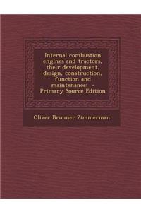 Internal Combustion Engines and Tractors, Their Development, Design, Construction, Function and Maintenance: - Primary Source Edition