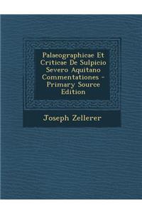 Palaeographicae Et Criticae de Sulpicio Severo Aquitano Commentationes - Primary Source Edition