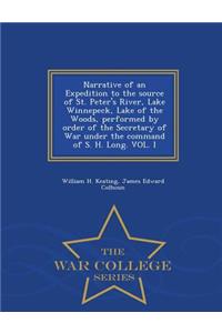 Narrative of an Expedition to the source of St. Peter's River, Lake Winnepeck, Lake of the Woods, performed by order of the Secretary of War under the command of S. H. Long. VOL. I - War College Series