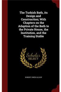 The Turkish Bath, Its Design and Construction; With Chapters on the Adaption of the Bath to the Private House, the Institution, and the Training Stable