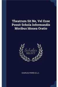 Theatrum Sit Ne, Vel Esse Possit Schola Informandis Moribus Idonea Oratio