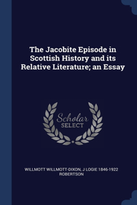 The Jacobite Episode in Scottish History and its Relative Literature; an Essay