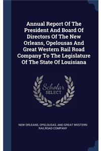 Annual Report Of The President And Board Of Directors Of The New Orleans, Opelousas And Great Western Rail Road Company To The Legislature Of The State Of Louisiana