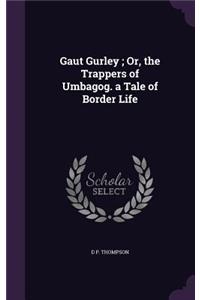 Gaut Gurley; Or, the Trappers of Umbagog. a Tale of Border Life