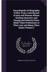 Encyclopedia of Biography of New York, a Life Record of men and Women Whose Sterling Character and Energy and Industry Have Made Them Preëminent in Their own and Many Other States Volume 2