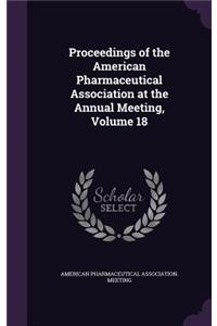 Proceedings of the American Pharmaceutical Association at the Annual Meeting, Volume 18