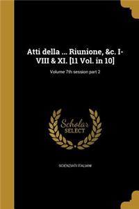 Atti Della ... Riunione, &C. I-VIII & XI. [11 Vol. in 10]; Volume 7th Session Part 2