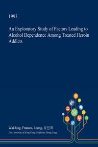 An Exploratory Study of Factors Leading to Alcohol Dependence Among Treated Heroin Addicts
