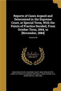 Reports of Cases Argued and Determined in the Supreme Court, at Special Term, With the Points of Practice Decided, From October Term, 1844, to [November, 1884]; Volume 38