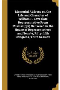 Memorial Address on the Life and Character of William F. Love (late Representative From Mississippi) Delivered in the House of Representatives and Senate, Fifty-fifth Congress, Third Session