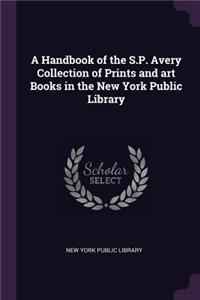 A Handbook of the S.P. Avery Collection of Prints and art Books in the New York Public Library