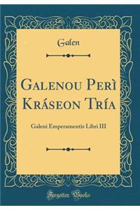Galenou Perï¿½ Krï¿½seon Trï¿½a: Galeni Emperamentis Libri III (Classic Reprint)