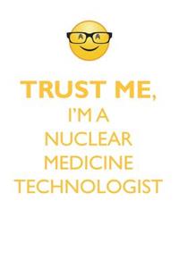 Trust Me, I'm a Nuclear Medicine Technologist Affirmations Workbook Positive Affirmations Workbook. Includes: Mentoring Questions, Guidance, Supporting You.