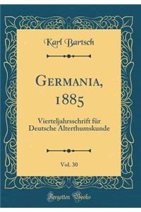 Germania, 1885, Vol. 30: Vierteljahrsschrift FÃ¼r Deutsche Alterthumskunde (Classic Reprint)