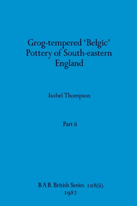 Grog-tempered 'Belgic' Pottery of South-eastern England, Part ii