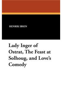 Lady Inger of Ostrat, the Feast at Solhoug, and Love's Comedy