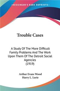 Trouble Cases