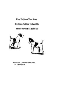 How To Start Your Own Business Selling Collectible Products Of Fox Terriers