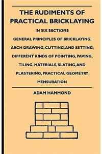 Rudiments Of Practical Bricklaying - In Six Sections