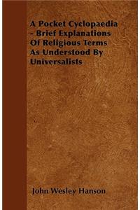 A Pocket Cyclopaedia - Brief Explanations Of Religious Terms As Understood By Universalists