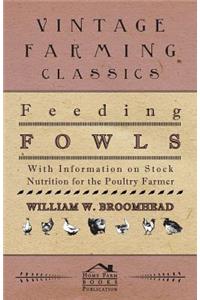 Feeding Fowls - With Information on Stock Nutrition for the Poultry Farmer