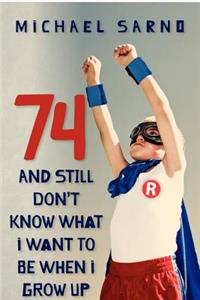 74 And Still Don't Know What I Want To Be When I Grow Up