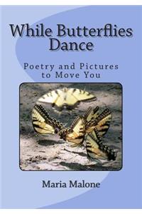 While Butterflies Dance: Poetry and Images to Move You