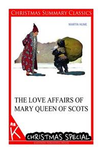 The Love Affairs of Mary Queen of Scots [Christmas Summary Classics]