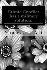 Ethnic Conflict has a military solution.