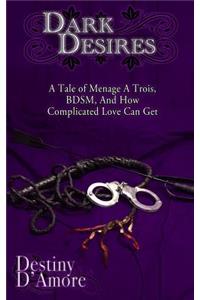 Dark Desires: A tale of menage a trois, BDSM, and how complicated love can get