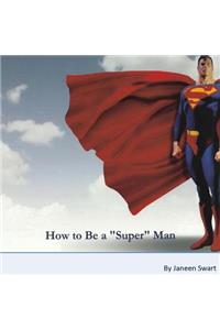 How to Be A Super Man