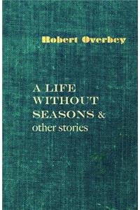 A Life Without Seasons & other stories