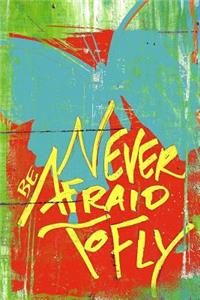 Never Be Afraid To Fly