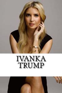 Ivanka Trump: A Biography