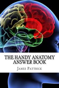 The Handy Anatomy Answer Book