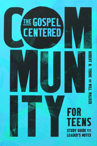 The Gospel-Centered Community for Teens