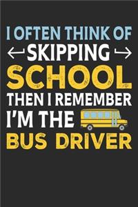 I often think of skipping school Then i remember i am the bus driver