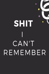Shit I Can't Remember