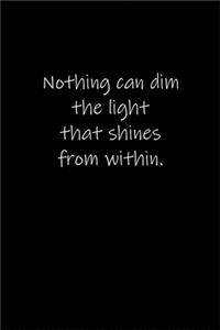 Nothing can dim the light that shines from within.