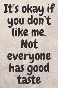 It's okay if you don't like me. Not everyone has good taste