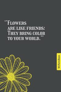 Flowers are like friends, they bring color to your world - Qoutes - Simple classic - notebook - 6 in x 9 in