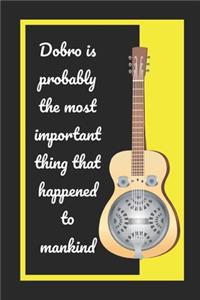 Dobro Is Probably The Most Important Thing That Happened To Mankind