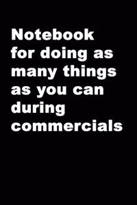 Notebook For Doing As Many Things As You Can During Commercials