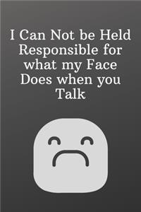 I Can Not be Held Responsible for what my Face Does when you Talk
