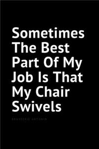 Sometimes The Best Part Of My Job Is That My Chair Swivels
