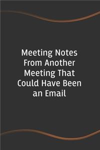 Meeting Notes From Another Meeting That Could Have Been an Email: Funny Saying Blank Lined Notebook for Coworker