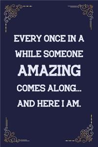 Every Once in a While Someone Amazing Comes Along... and Here I Am.