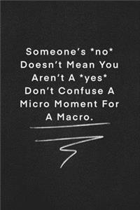 Someone's no Doesn't Mean You Aren't A yes Don't Confuse A Micro Moment For A Macro.