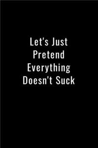 Let's Just Pretend Everything Doesn't Suck